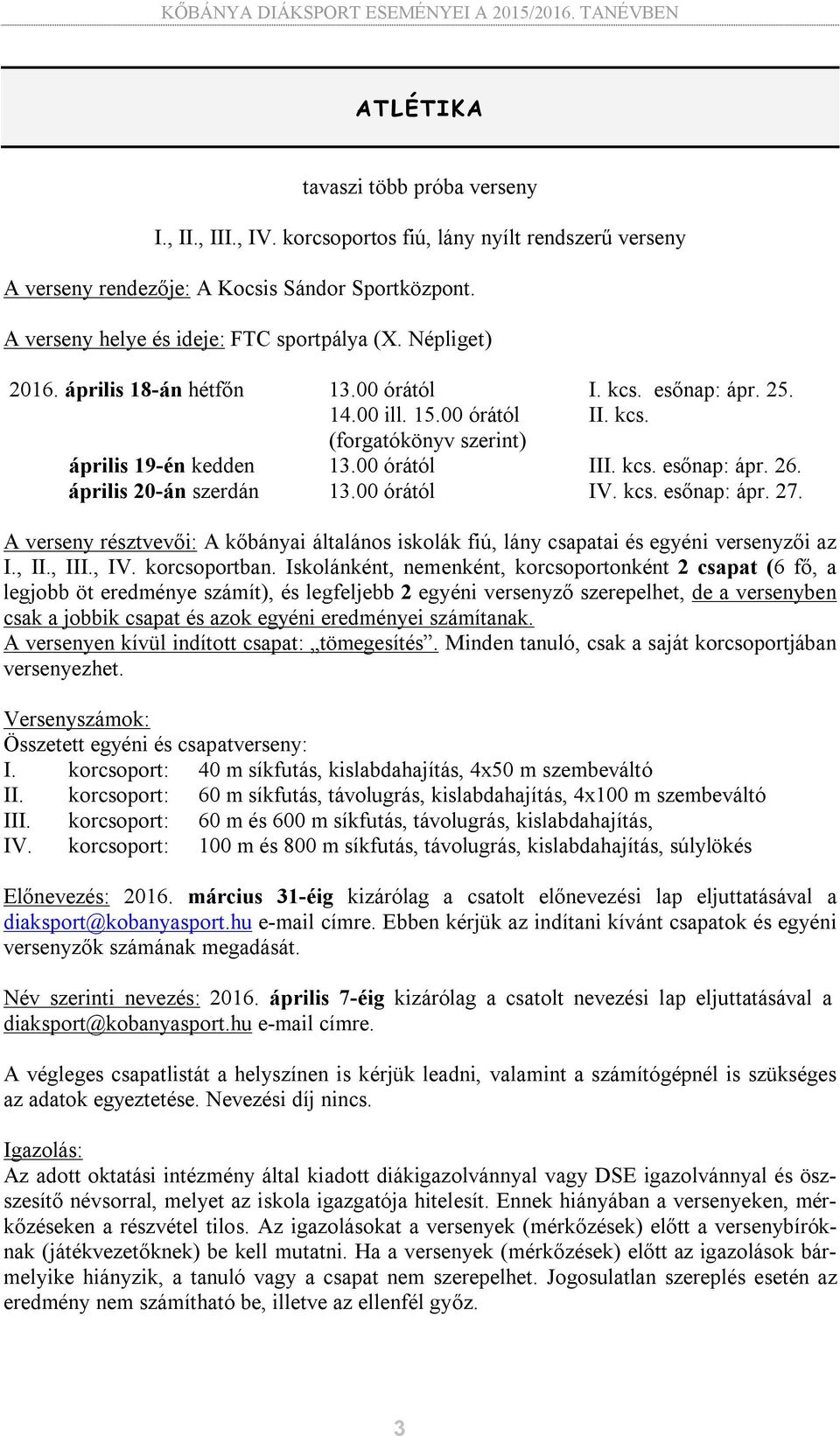 április 20-án szerdán 13.00 órától IV. kcs. esőnap: ápr. 27. A verseny résztvevői: A kőbányai általános iskolák fiú, lány csapatai és egyéni versenyzői az I., II., III., IV. korcsoportban.