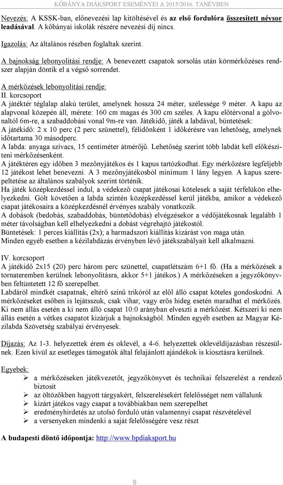 korcsoport A játéktér téglalap alakú terület, amelynek hossza 24 méter, szélessége 9 méter. A kapu az alapvonal közepén áll, mérete: 160 cm magas és 300 cm széles.