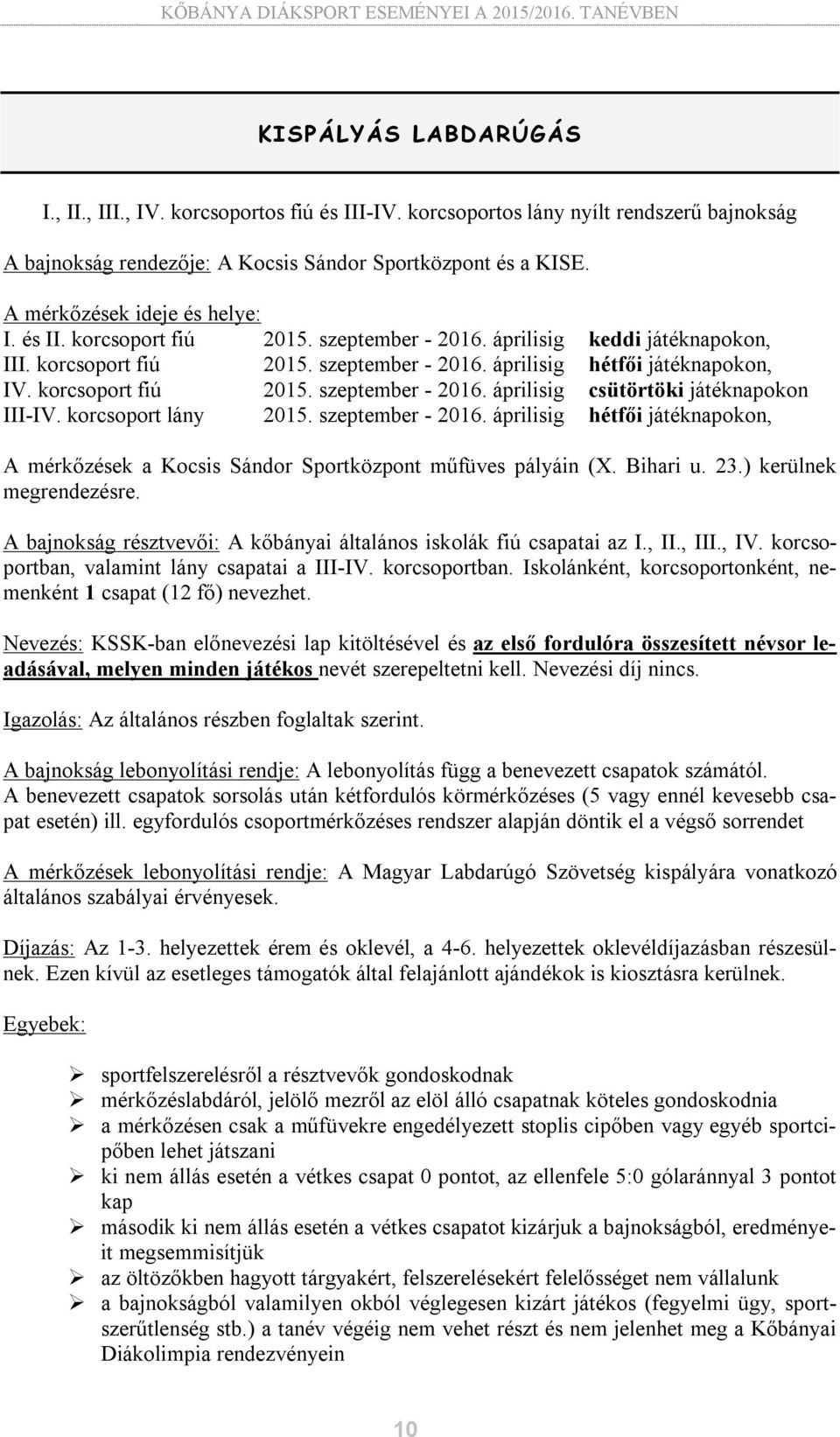 korcsoport fiú 2015. szeptember - 2016. áprilisig csütörtöki játéknapokon III-IV. korcsoport lány 2015. szeptember - 2016. áprilisig hétfői játéknapokon, A mérkőzések a Kocsis Sándor Sportközpont műfüves pályáin (X.