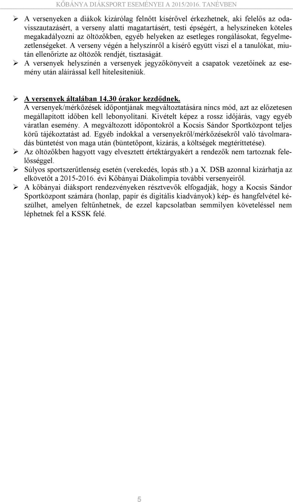 A versenyek helyszínén a versenyek jegyzőkönyveit a csapatok vezetőinek az esemény után aláírással kell hitelesíteniük. A versenyek általában 14.30 órakor kezdődnek.