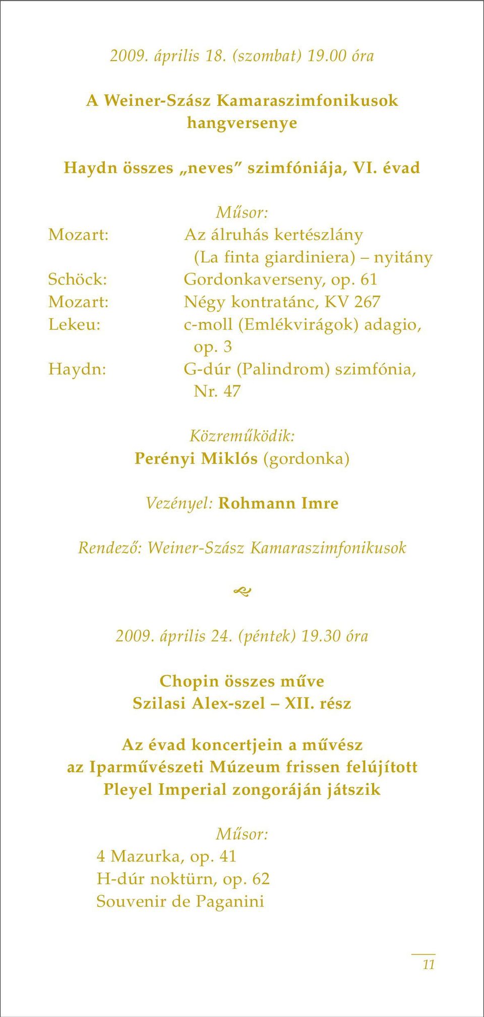 3 Haydn: G-dúr (Palindrom) szimfónia, Nr. 47 Közremûködik: Perényi Miklós (gordonka) Vezényel: Rohmann Imre Rendezô: Weiner-Szász Kamaraszimfonikusok 2009. április 24.