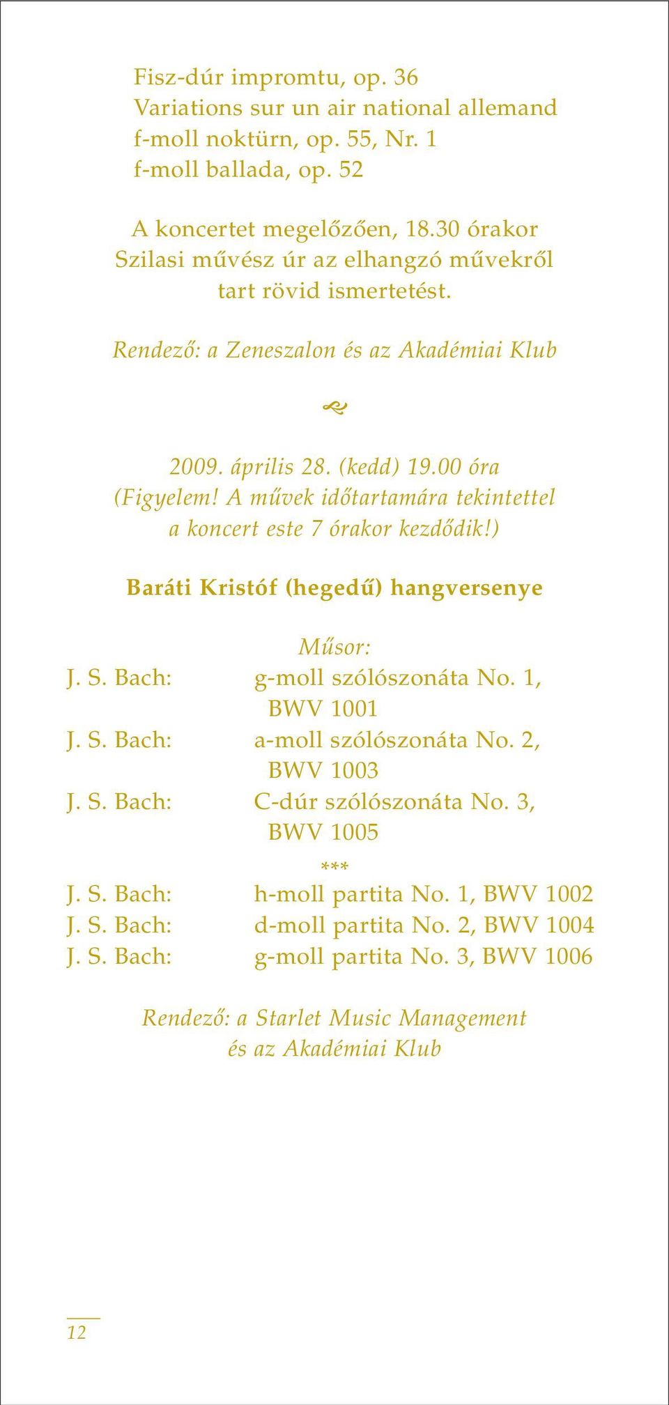 A mûvek idôtartamára tekintettel a koncert este 7 órakor kezdôdik!) Baráti Kristóf (hegedû) hangversenye J. S. Bach: g-moll szólószonáta No. 1, BWV 1001 J. S. Bach: a-moll szólószonáta No.