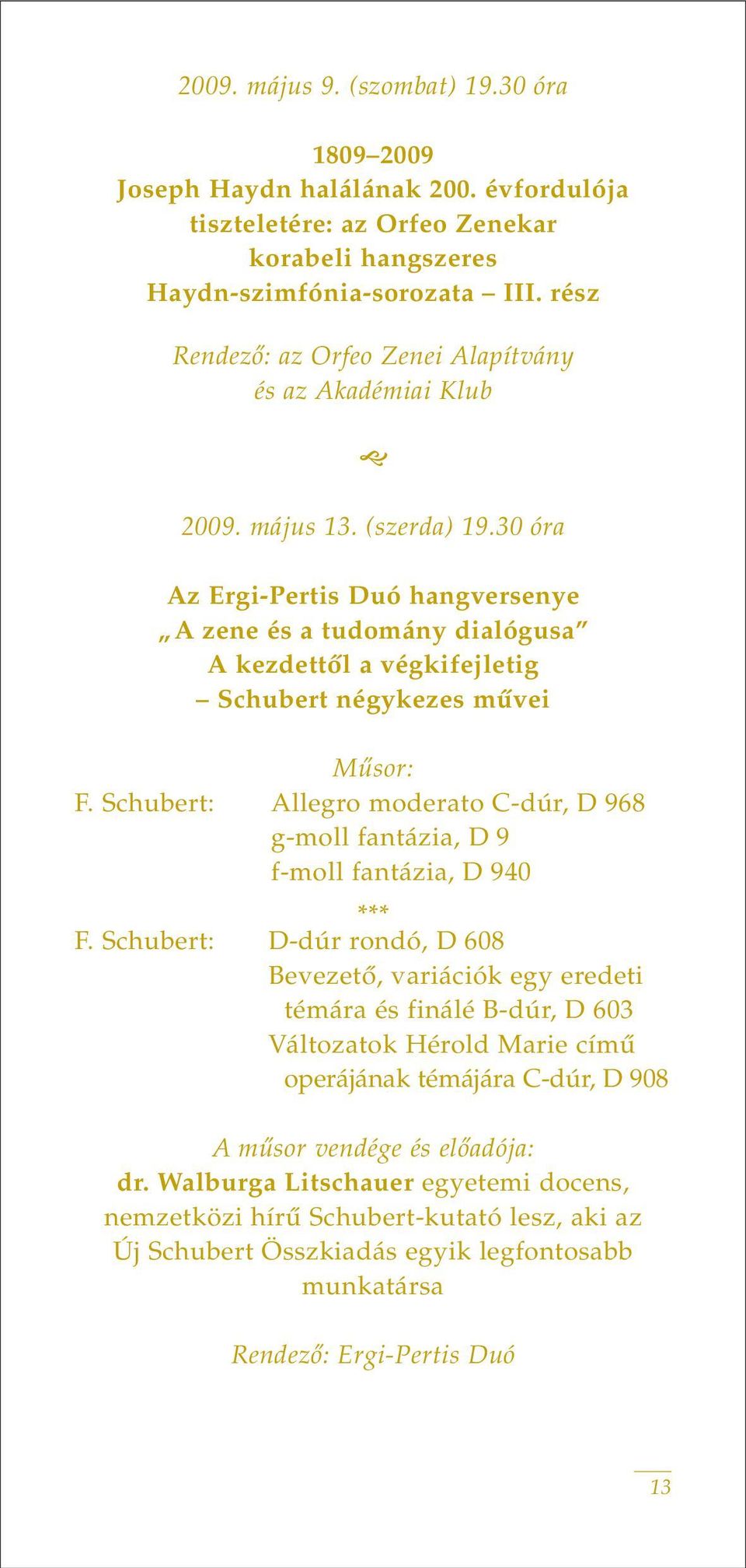 30 óra Az Ergi-Pertis Duó hangversenye A zene és a tudomány dialógusa A kezdettôl a végkifejletig Schubert négykezes mûvei F.