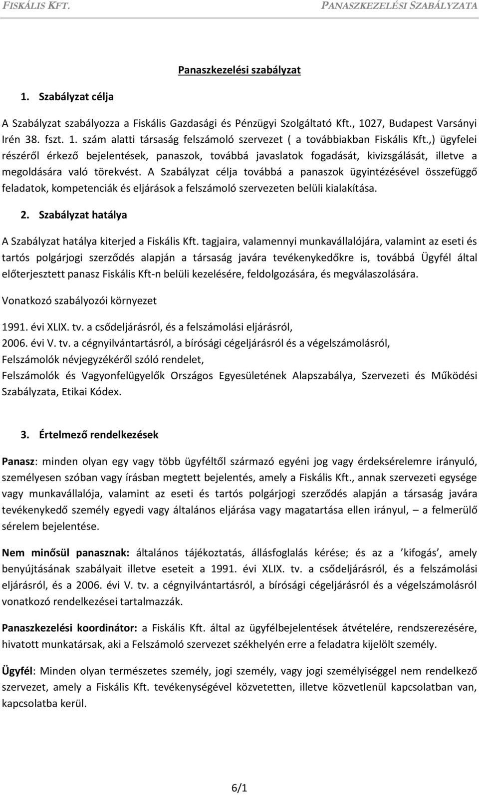 A Szabályzat célja továbbá a panaszok ügyintézésével összefüggő feladatok, kompetenciák és eljárások a felszámoló szervezeten belüli kialakítása. 2.