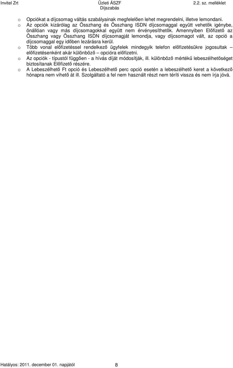 Amennyiben Előfizető az Összhang vagy Összhang ISDN díjcsomagját lemondja, vagy díjcsomagot vált, az opció a díjcsomaggal egy időben lezárásra kerül.