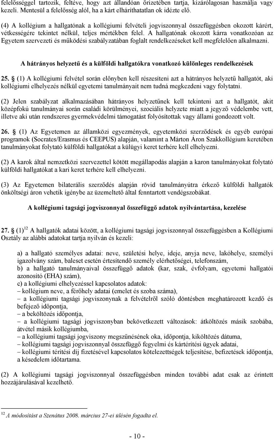 A hallgatónak okozott kárra vonatkozóan az Egyetem szervezeti és mőködési szabályzatában foglalt rendelkezéseket kell megfelelıen alkalmazni.