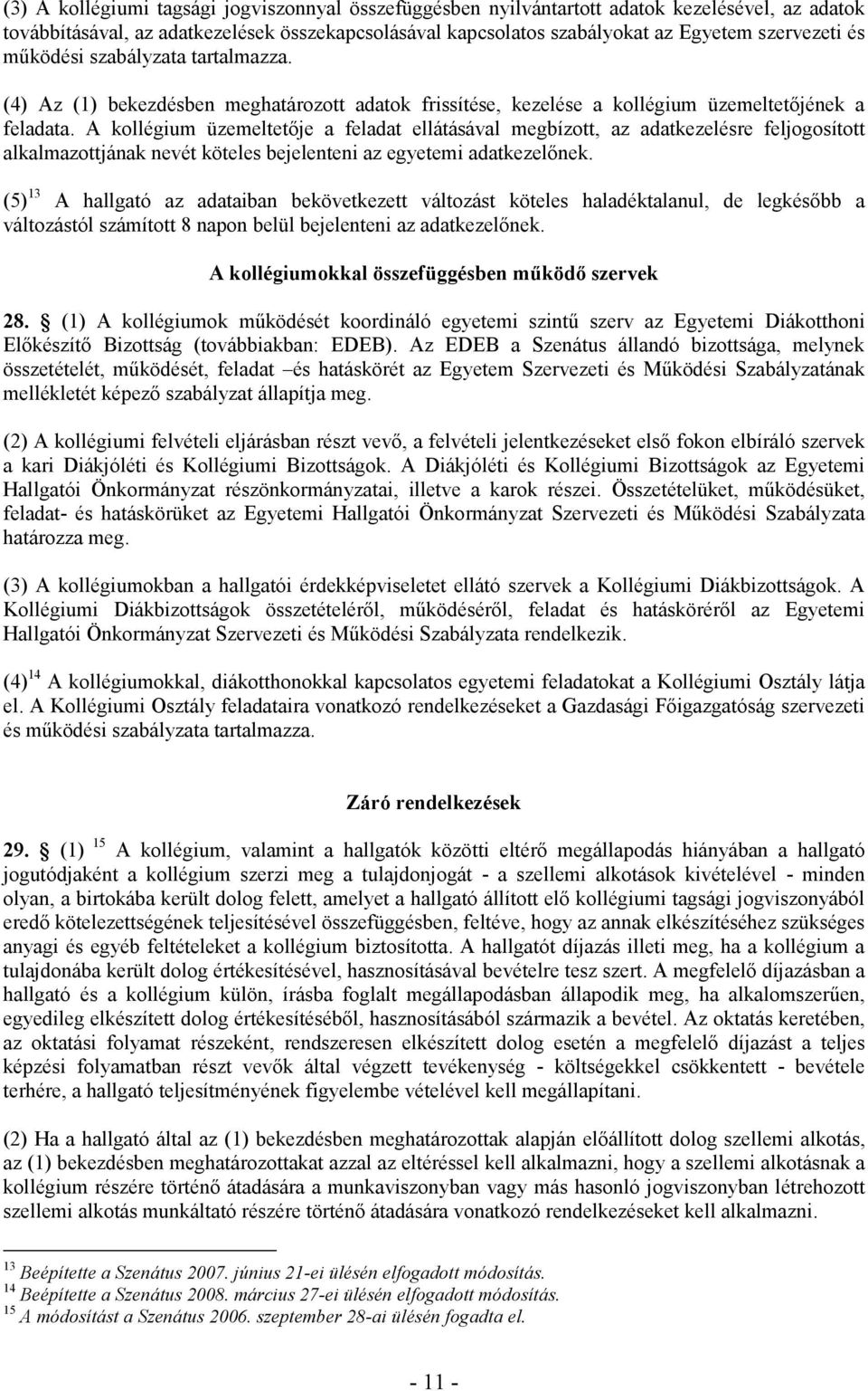 A kollégium üzemeltetıje a feladat ellátásával megbízott, az adatkezelésre feljogosított alkalmazottjának nevét köteles bejelenteni az egyetemi adatkezelınek.