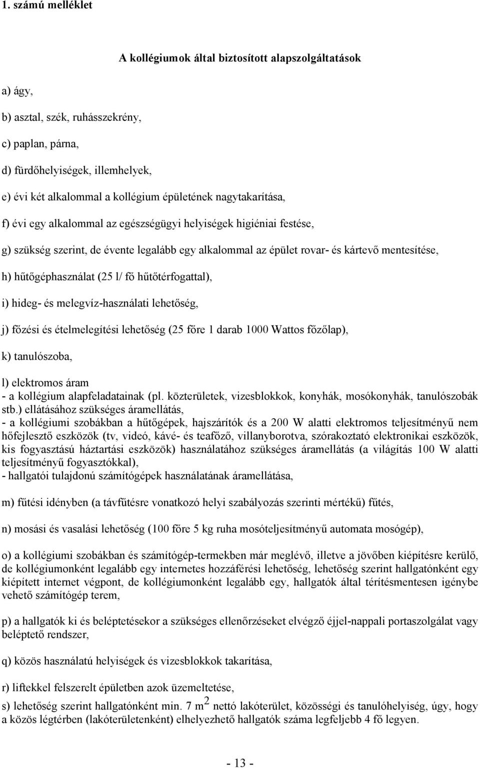 hőtıgéphasználat (25 l/ fı hőtıtérfogattal), i) hideg- és melegvíz-használati lehetıség, j) fızési és ételmelegítési lehetıség (25 fıre 1 darab 1000 Wattos fızılap), k) tanulószoba, l) elektromos