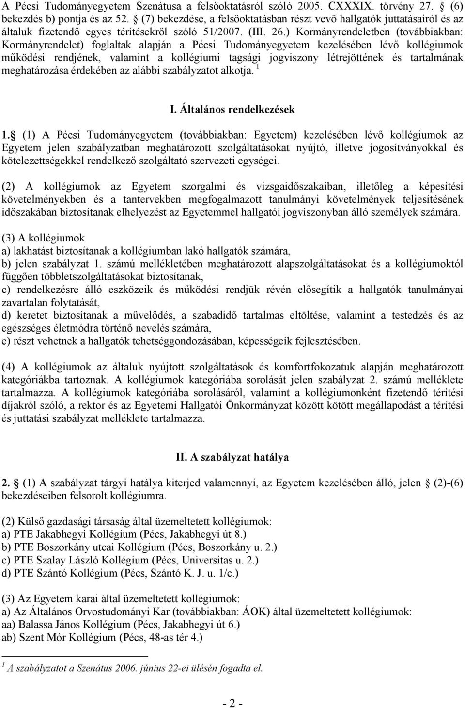 ) Kormányrendeletben (továbbiakban: Kormányrendelet) foglaltak alapján a Pécsi Tudományegyetem kezelésében lévı kollégiumok mőködési rendjének, valamint a kollégiumi tagsági jogviszony létrejöttének