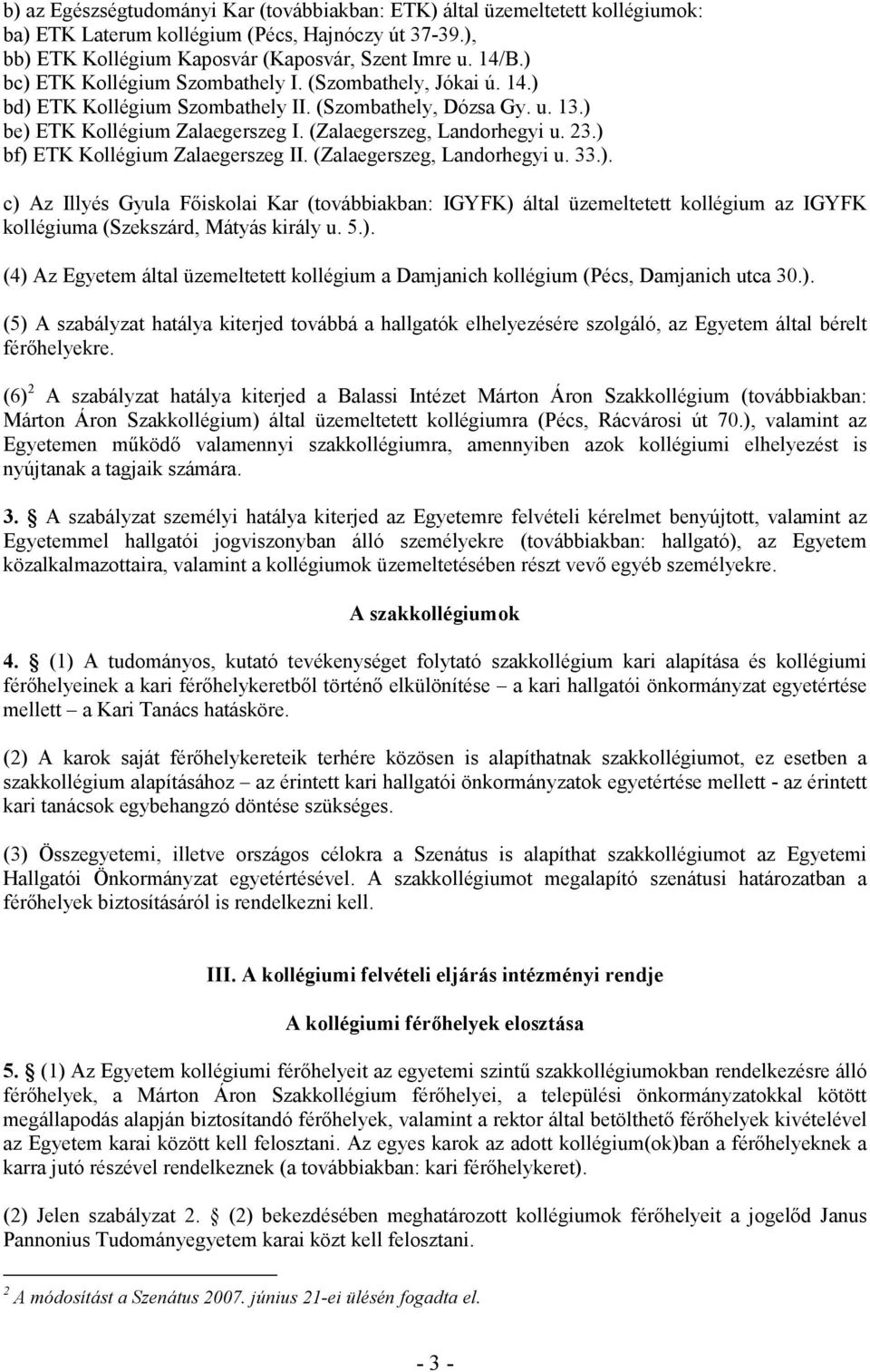 ) bf) ETK Kollégium Zalaegerszeg II. (Zalaegerszeg, Landorhegyi u. 33.). c) Az Illyés Gyula Fıiskolai Kar (továbbiakban: IGYFK) által üzemeltetett kollégium az IGYFK kollégiuma (Szekszárd, Mátyás király u.