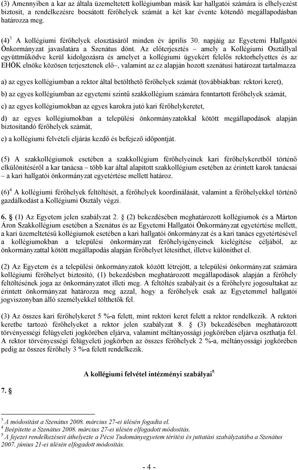 Az elıterjesztés amely a Kollégiumi Osztállyal együttmőködve kerül kidolgozásra és amelyet a kollégiumi ügyekért felelıs rektorhelyettes és az EHÖK elnöke közösen terjesztenek elı, valamint az ez