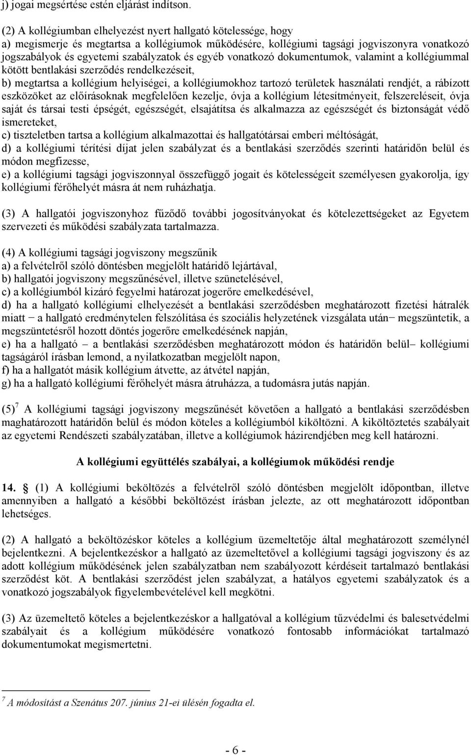 egyéb vonatkozó dokumentumok, valamint a kollégiummal kötött bentlakási szerzıdés rendelkezéseit, b) megtartsa a kollégium helyiségei, a kollégiumokhoz tartozó területek használati rendjét, a