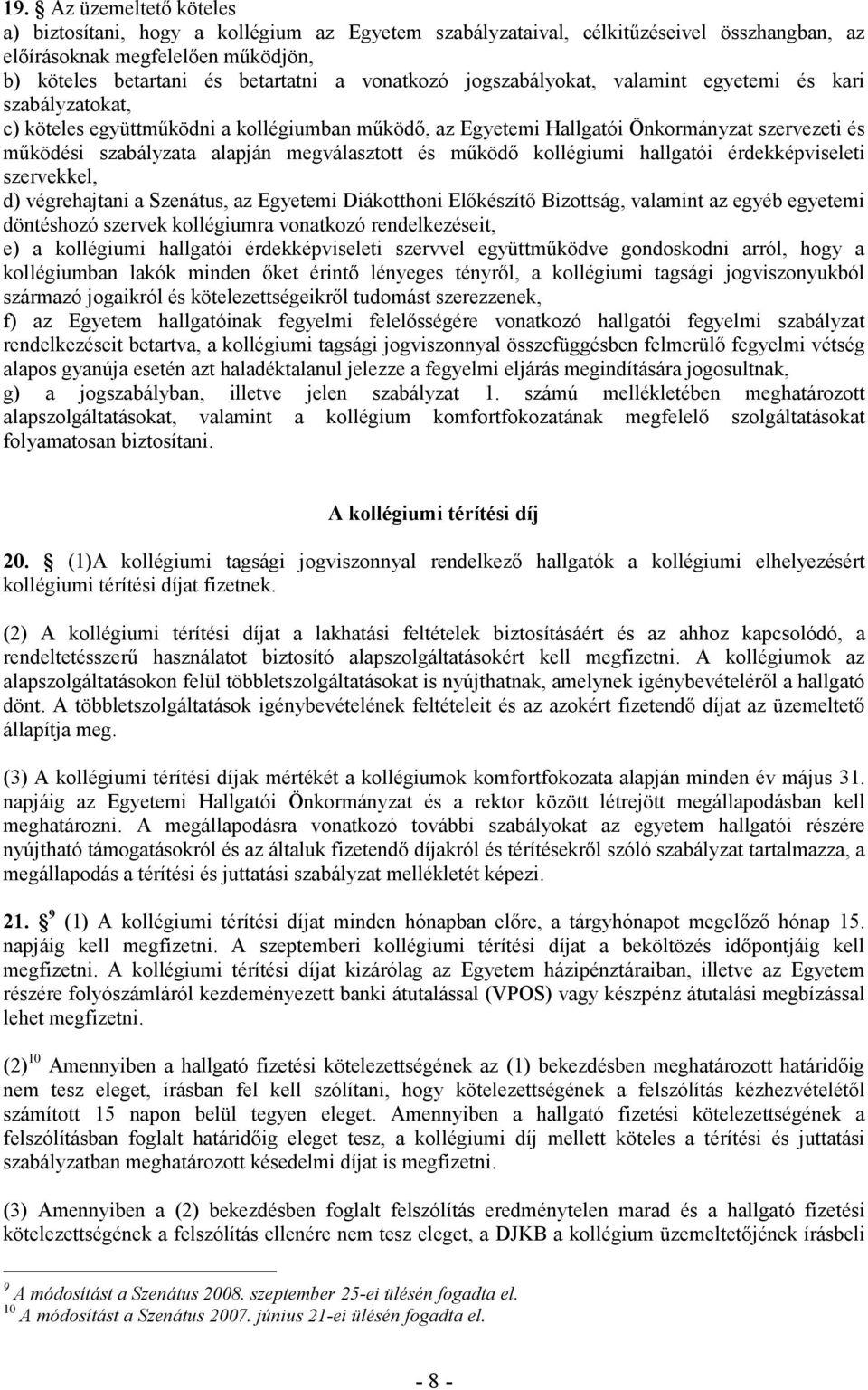 megválasztott és mőködı kollégiumi hallgatói érdekképviseleti szervekkel, d) végrehajtani a Szenátus, az Egyetemi Diákotthoni Elıkészítı Bizottság, valamint az egyéb egyetemi döntéshozó szervek