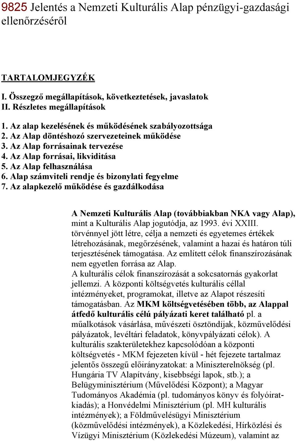 Alap számviteli rendje és bizonylati fegyelme 7. Az alapkezelő működése és gazdálkodása A Nemzeti Kulturális Alap (továbbiakban NKA vagy Alap), mint a Kulturális Alap jogutódja, az 1993. évi XXIII.