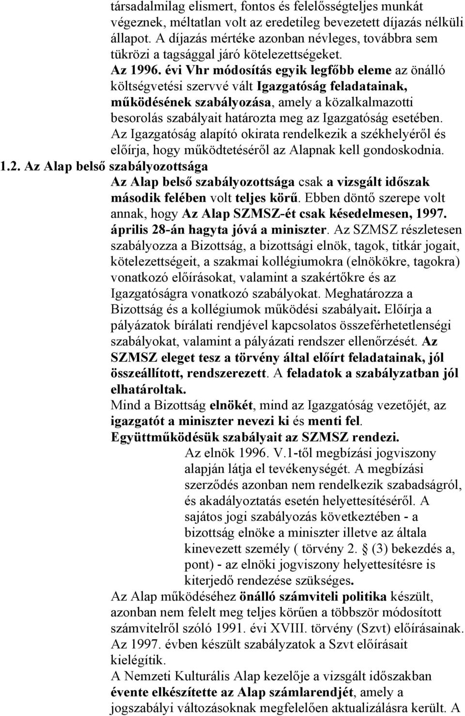 évi Vhr módosítás egyik legfőbb eleme az önálló költségvetési szervvé vált Igazgatóság feladatainak, működésének szabályozása, amely a közalkalmazotti besorolás szabályait határozta meg az