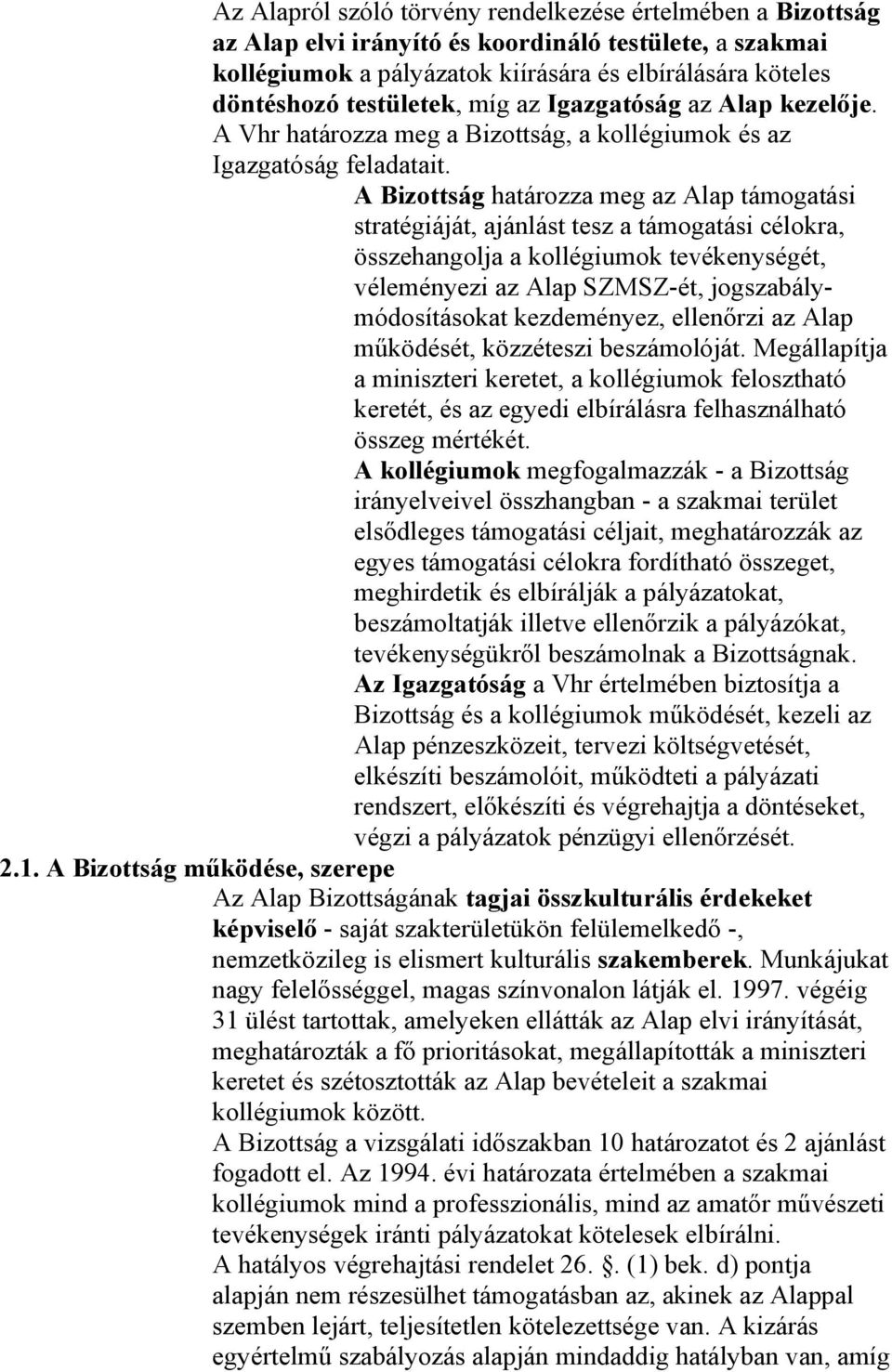 A Bizottság határozza meg az Alap támogatási stratégiáját, ajánlást tesz a támogatási célokra, összehangolja a kollégiumok tevékenységét, véleményezi az Alap SZMSZ-ét, jogszabálymódosításokat