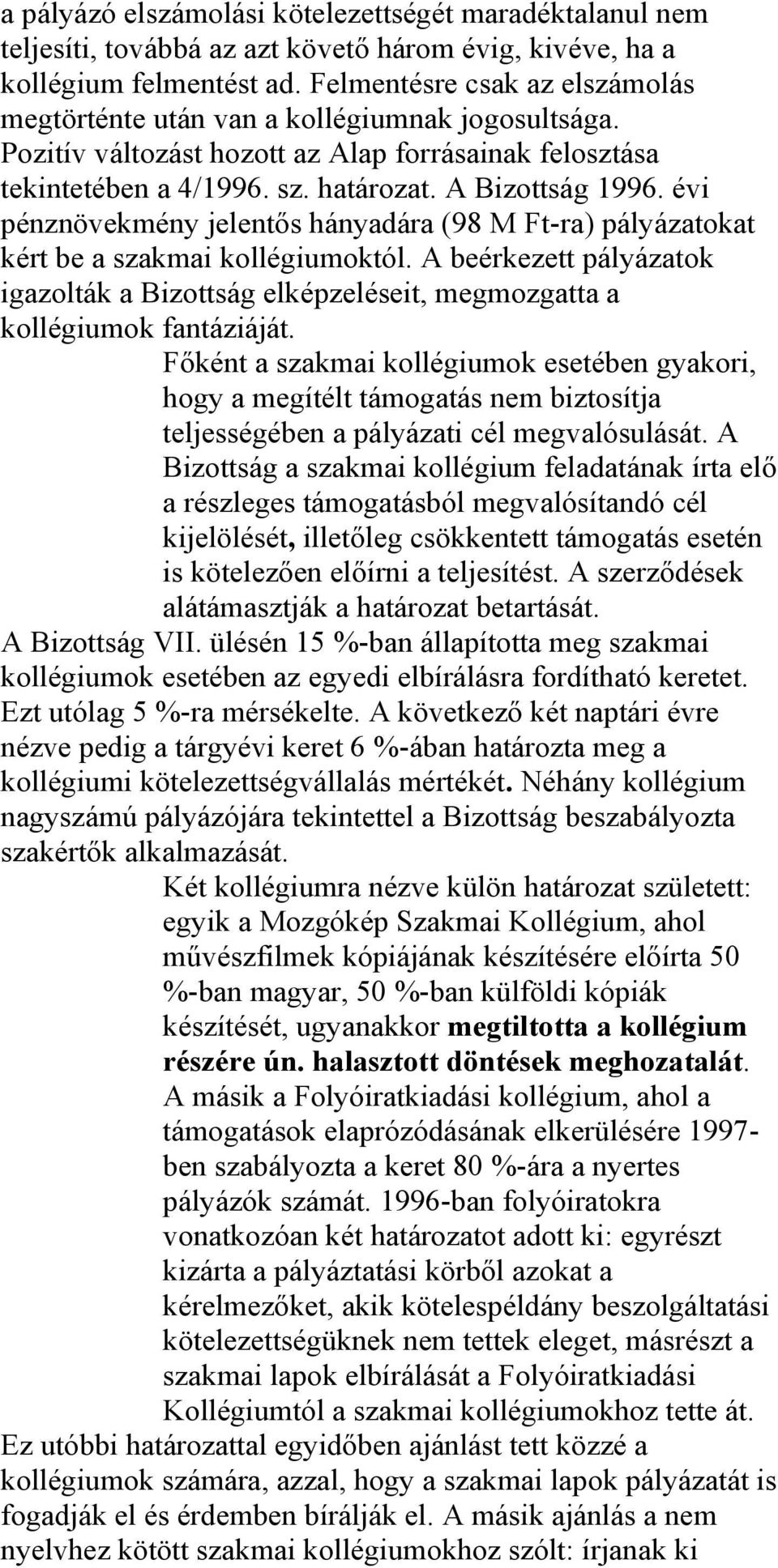 évi pénznövekmény jelentős hányadára (98 M Ft-ra) pályázatokat kért be a szakmai kollégiumoktól. A beérkezett pályázatok igazolták a Bizottság elképzeléseit, megmozgatta a kollégiumok fantáziáját.