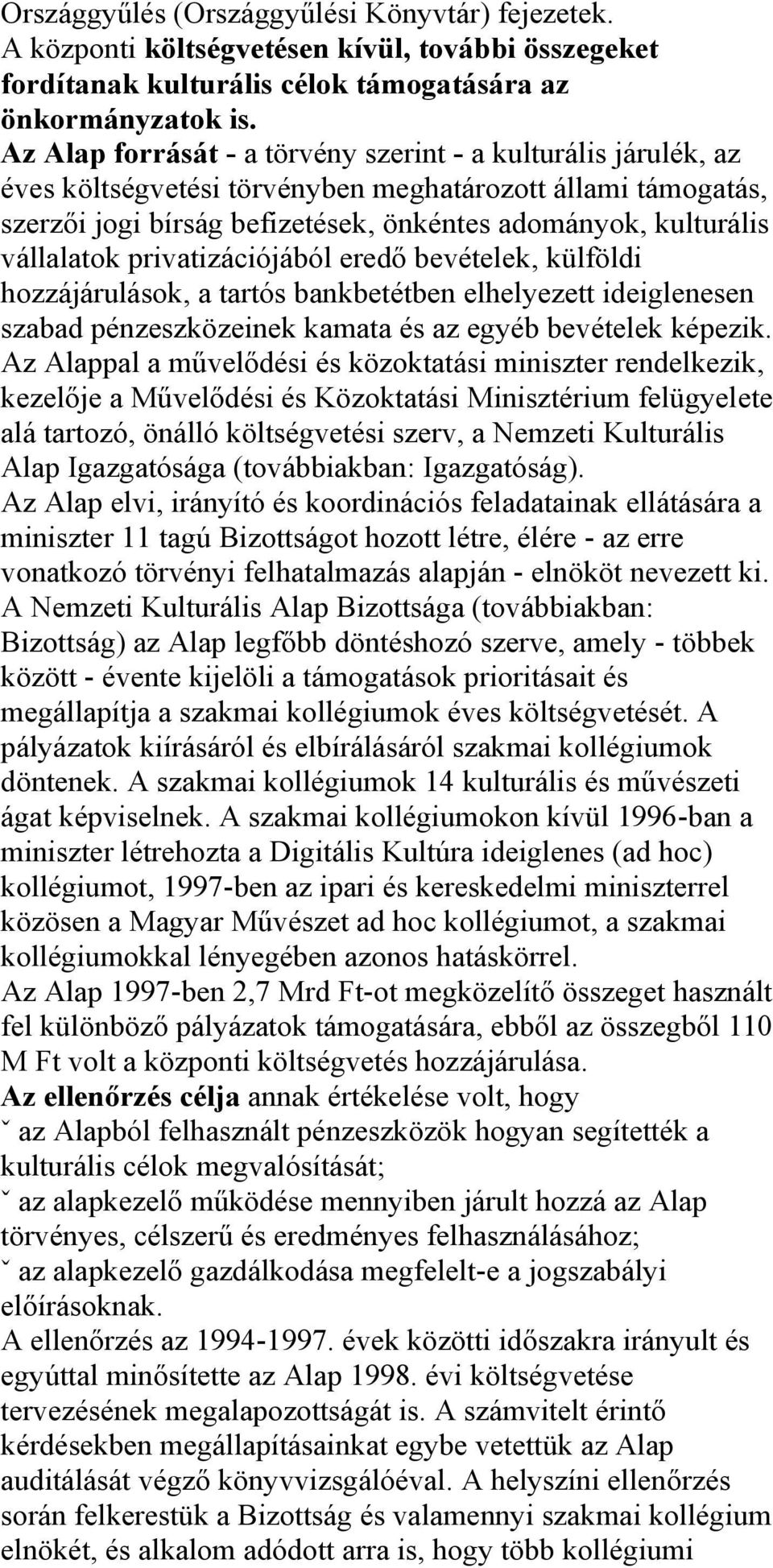 vállalatok privatizációjából eredő bevételek, külföldi hozzájárulások, a tartós bankbetétben elhelyezett ideiglenesen szabad pénzeszközeinek kamata és az egyéb bevételek képezik.