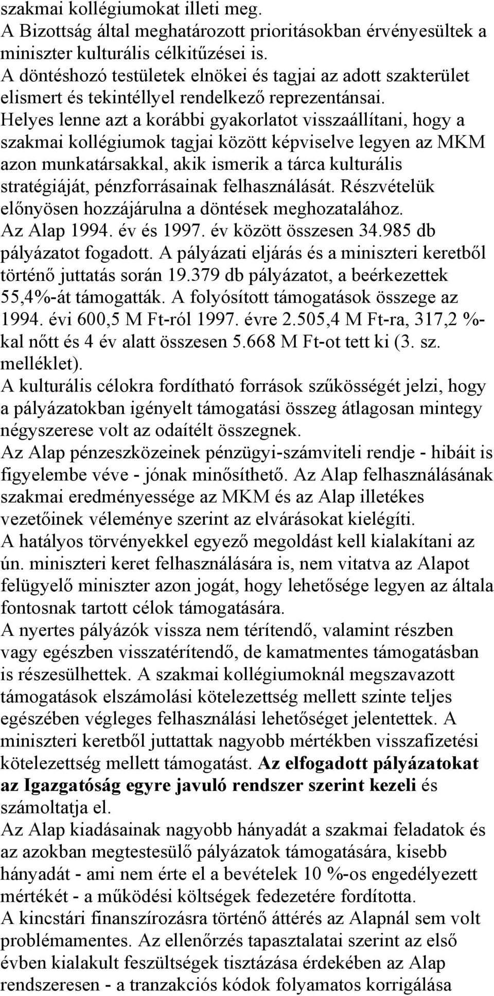 Helyes lenne azt a korábbi gyakorlatot visszaállítani, hogy a szakmai kollégiumok tagjai között képviselve legyen az MKM azon munkatársakkal, akik ismerik a tárca kulturális stratégiáját,