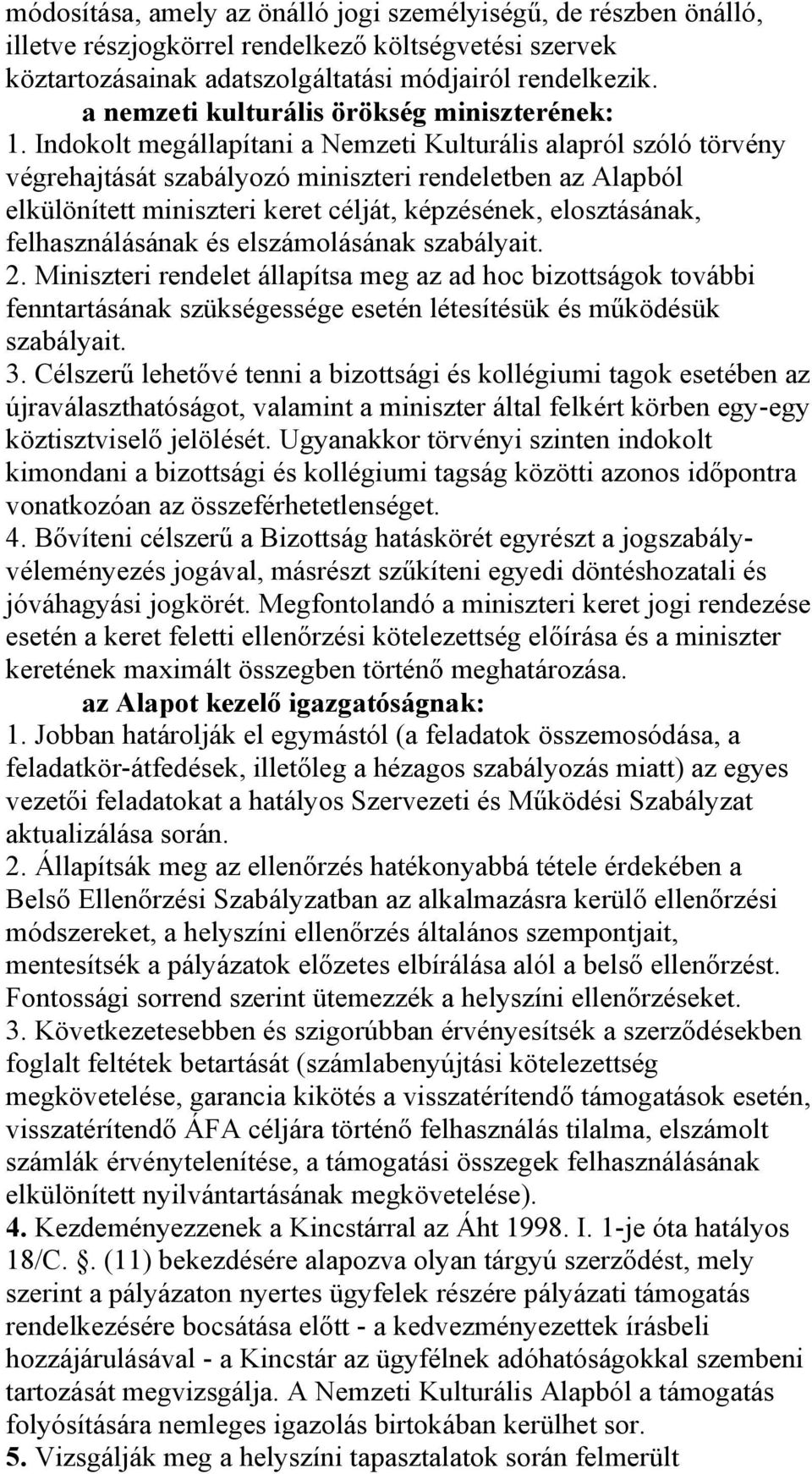 Indokolt megállapítani a Nemzeti Kulturális alapról szóló törvény végrehajtását szabályozó miniszteri rendeletben az Alapból elkülönített miniszteri keret célját, képzésének, elosztásának,