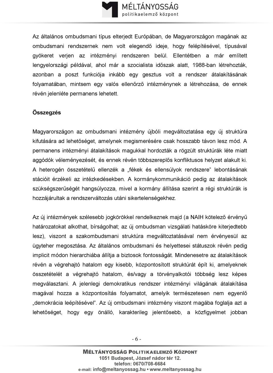 Ellentétben a már említett lengyelországi példával, ahol már a szocialista időszak alatt, 1988-ban létrehozták, azonban a poszt funkciója inkább egy gesztus volt a rendszer átalakításának