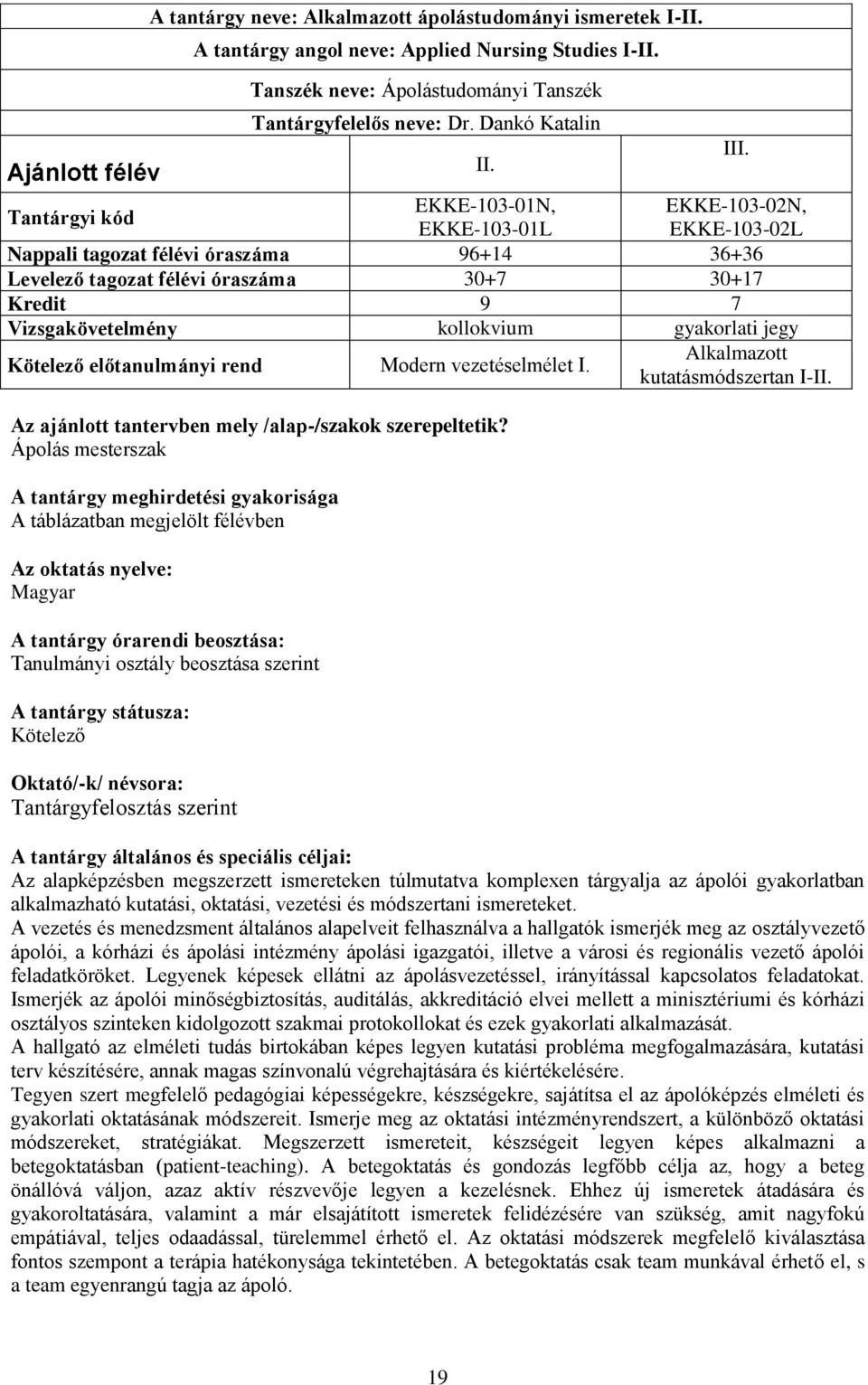 kollokvium gyakorlati jegy Kötelező előtanulmányi rend Modern vezetéselmélet I. Alkalmazott kutatásmódszertan I-II. Az ajánlott tantervben mely /alap-/szakok szerepeltetik?