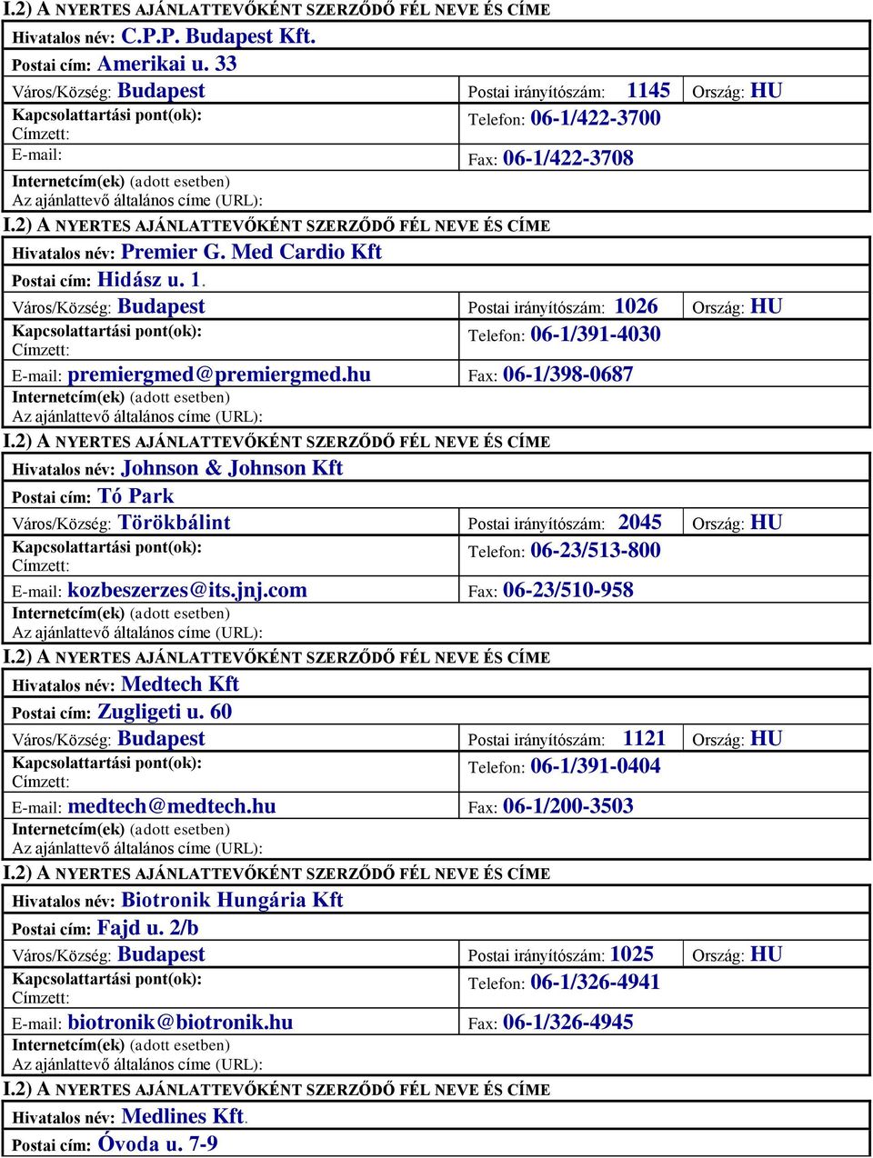 hu Fax: 06-1/398-0687 Hivatalos név: Johnson & Johnson Kft Postai cím: Tó Park Város/Község: Törökbálint Postai irányítószám: 2045 Ország: HU Telefon: 06-23/513-800 E-mail: kozbeszerzes@its.jnj.