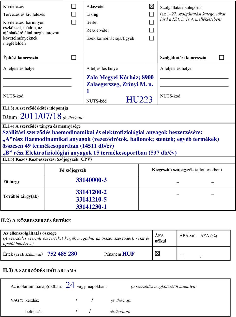 u. 1 NUTS-kód HU223 A teljesítés helye NUTS-kód II.1.4) A szerződés tárgya és mennyisége Szállítási szerződés haemodinamikai és elektrofiziológiai anyagok beszerzésére: A rész Haemodinamikai anyagok