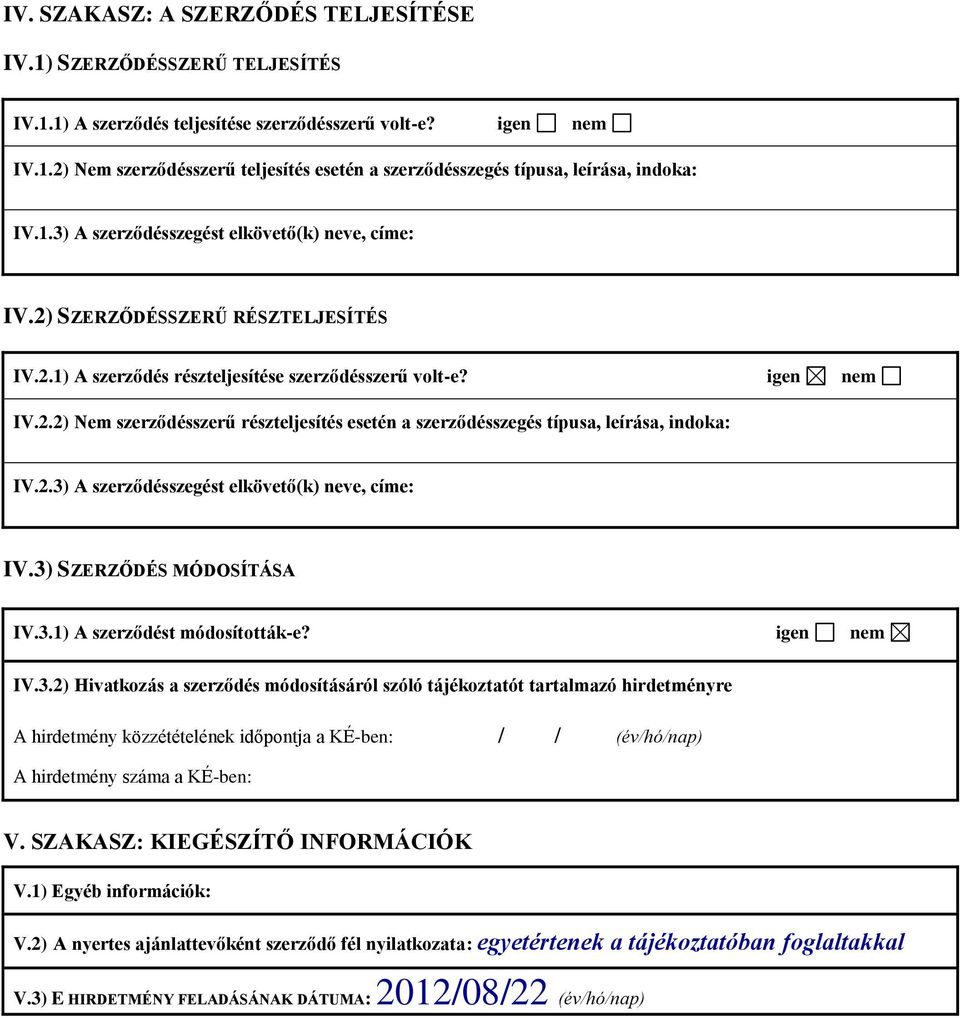 2.3) A szerződésszegést elkövető(k) neve, címe: IV.3) SZERZŐDÉS MÓDOSÍTÁSA IV.3.1) A szerződést módosították-e? igen nem IV.3.2) Hivatkozás a szerződés módosításáról szóló tájékoztatót tartalmazó hirdetményre A hirdetmény közzétételének időpontja a KÉ-ben: / / (év/hó/nap) A hirdetmény száma a KÉ-ben: V.