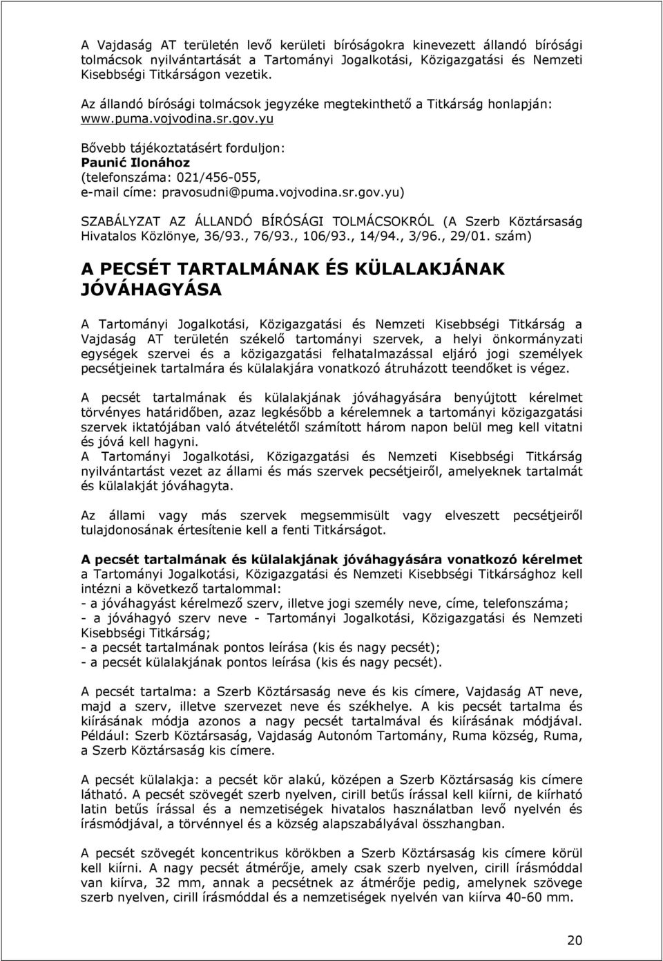 yu Bővebb tájékoztatásért forduljon: Paunić Ilonához (telefonszáma: 021/456-055, e-mail címe: pravosudni@puma.vojvodina.sr.gov.