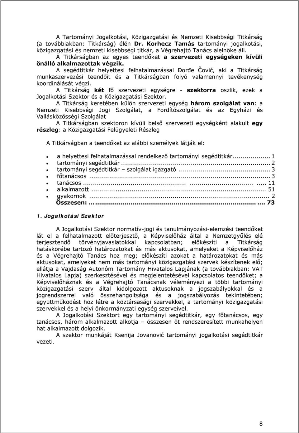 A Titkárságban az egyes teendőket a szervezeti egységeken kívüli önálló alkalmazottak végzik.