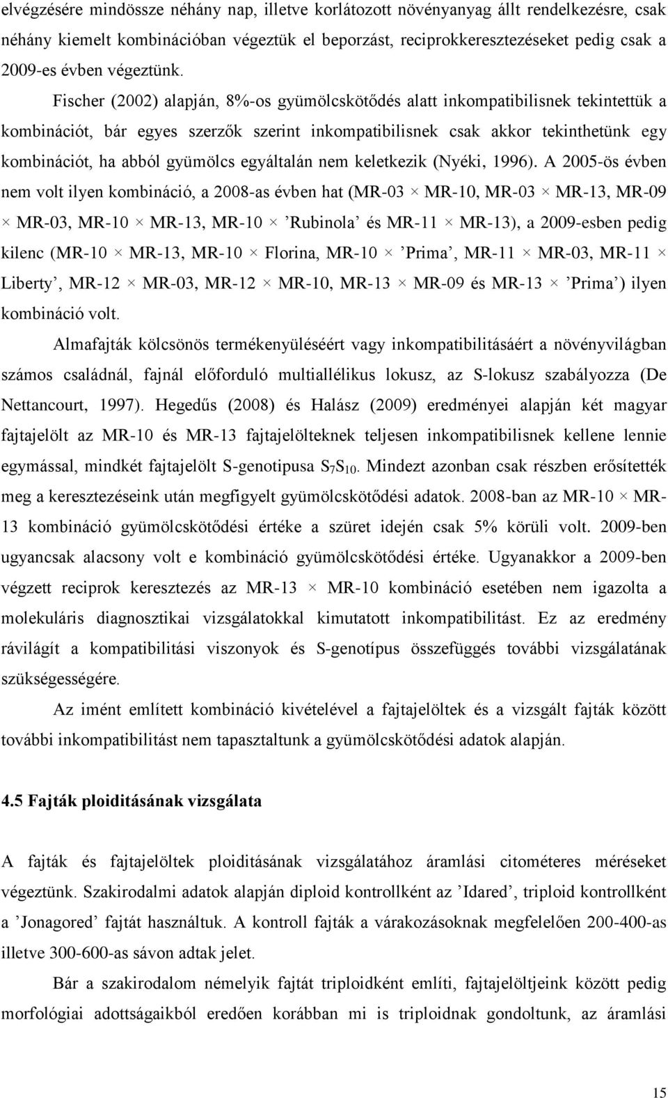 Fischer (2002) alapján, 8%-os gyümölcskötődés alatt inkompatibilisnek tekintettük a kombinációt, bár egyes szerzők szerint inkompatibilisnek csak akkor tekinthetünk egy kombinációt, ha abból gyümölcs