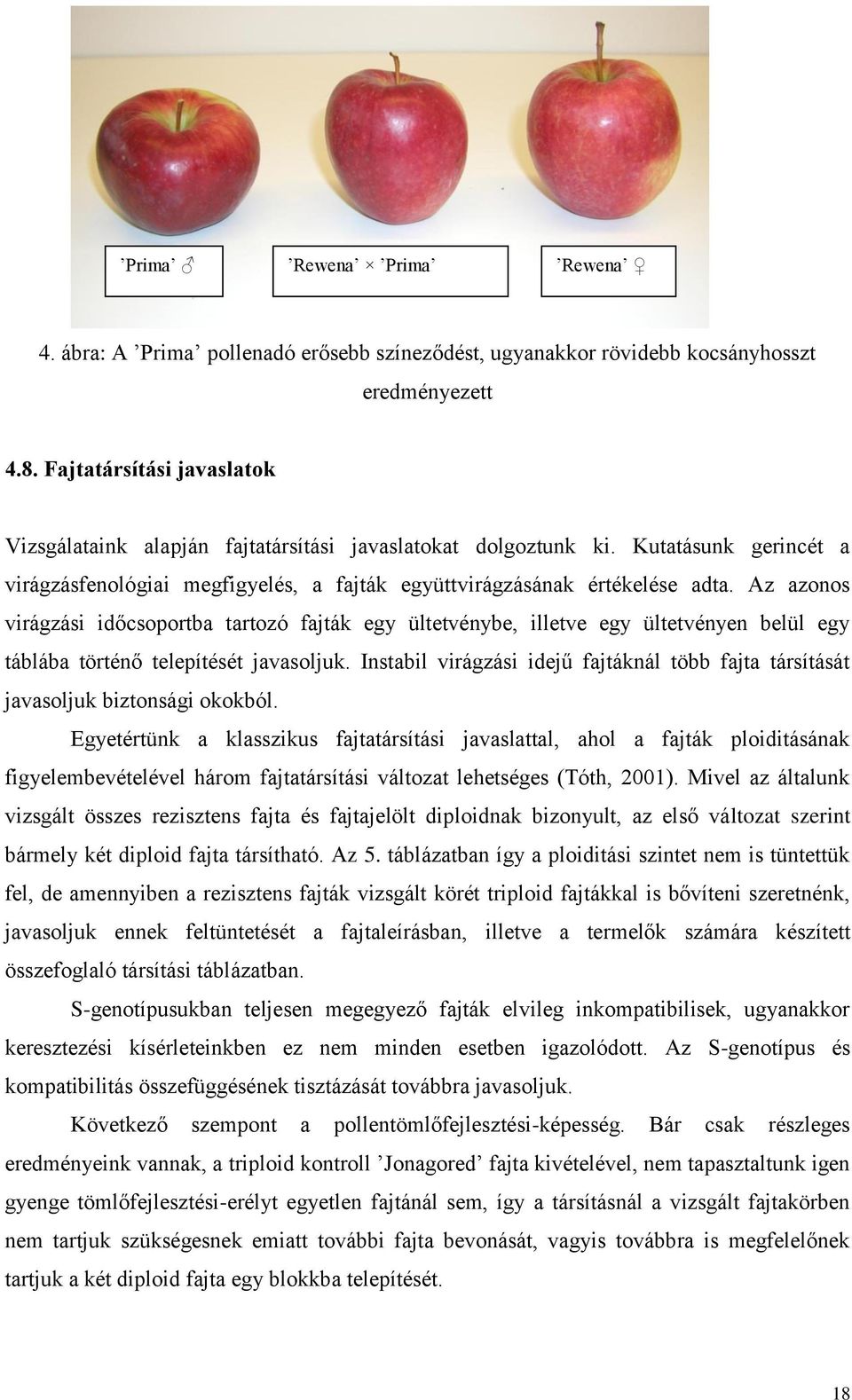 Az azonos virágzási időcsoportba tartozó fajták egy ültetvénybe, illetve egy ültetvényen belül egy táblába történő telepítését javasoljuk.