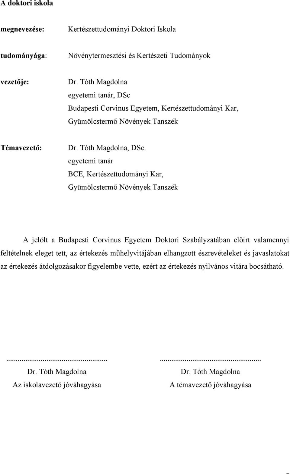 egyetemi tanár BCE, Kertészettudományi Kar, Gyümölcstermő Növények Tanszék A jelölt a Budapesti Corvinus Egyetem Doktori Szabályzatában előírt valamennyi feltételnek eleget tett, az