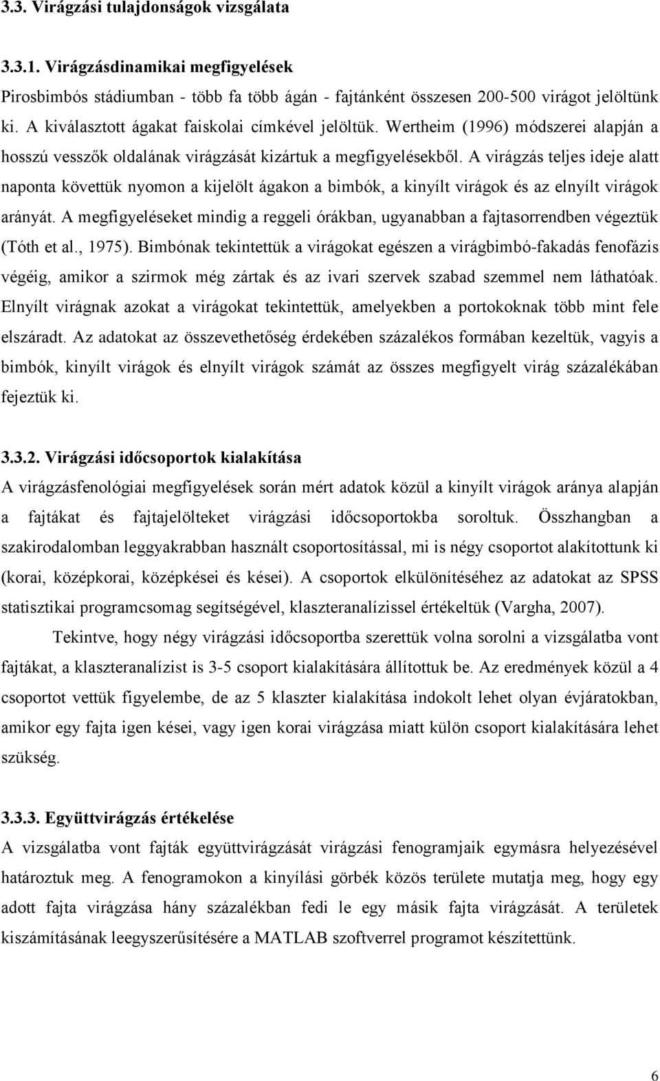 A virágzás teljes ideje alatt naponta követtük nyomon a kijelölt ágakon a bimbók, a kinyílt virágok és az elnyílt virágok arányát.