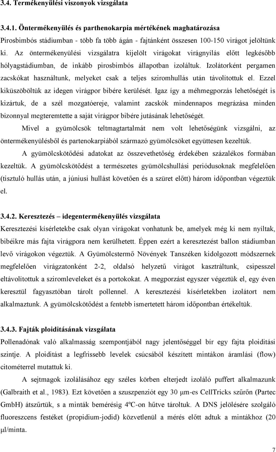 Az öntermékenyülési vizsgálatra kijelölt virágokat virágnyílás előtt legkésőbb hólyagstádiumban, de inkább pirosbimbós állapotban izoláltuk.