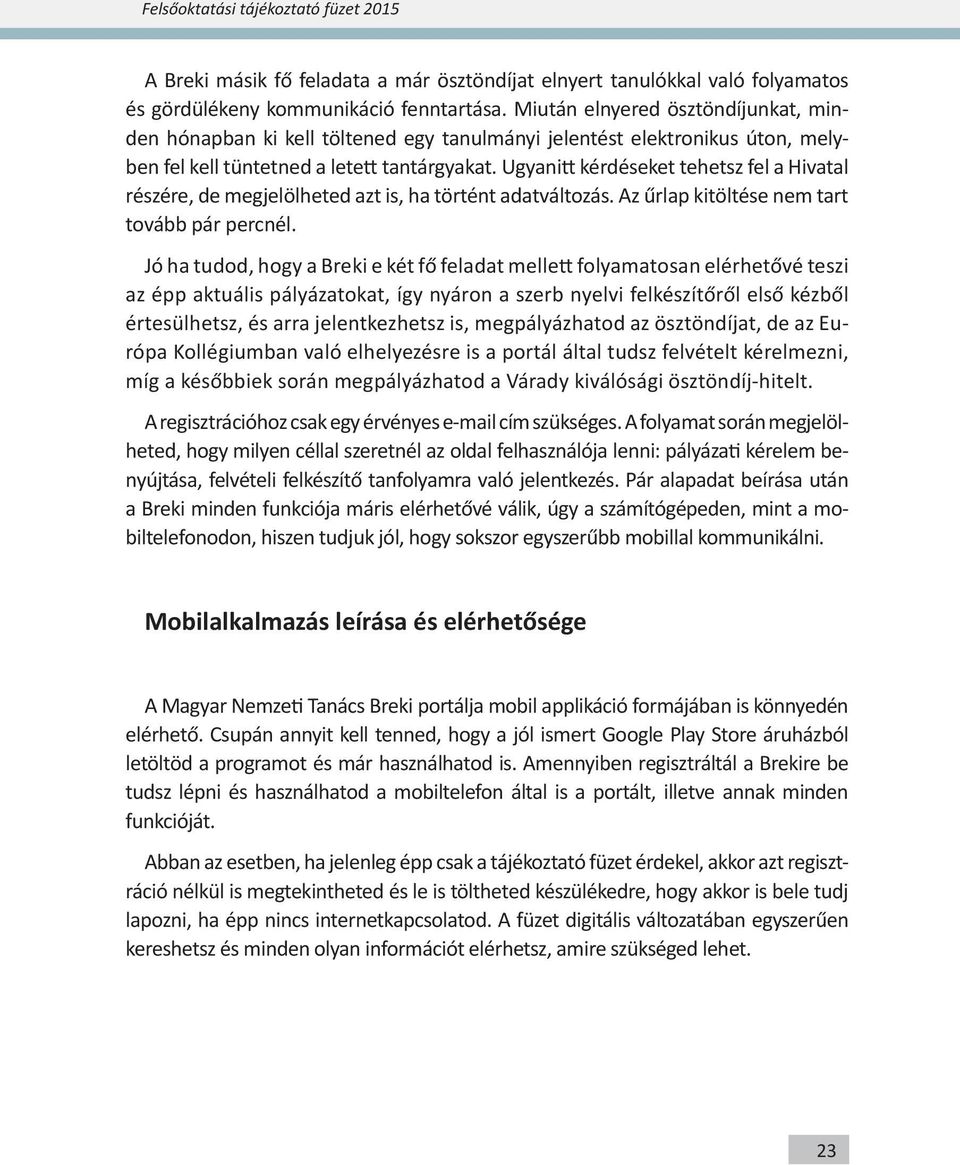 Ugyanitt kérdéseket tehetsz fel a Hivatal részére, de megjelölheted azt is, ha történt adatváltozás. Az űrlap kitöltése nem tart tovább pár percnél.