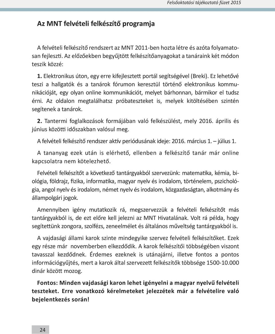 Ez lehetővé teszi a hallgatók és a tanárok fórumon keresztül történő elektronikus kommunikációját, egy olyan online kommunikációt, melyet bárhonnan, bármikor el tudsz érni.