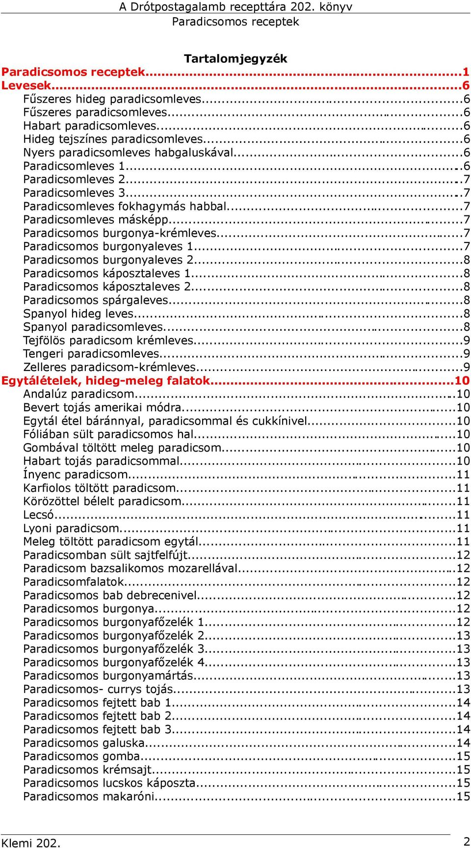 ..7 Paradicsomos burgonyaleves 1...7 Paradicsomos burgonyaleves 2...8 Paradicsomos káposztaleves 1...8 Paradicsomos káposztaleves 2...8 Paradicsomos spárgaleves...8 Spanyol hideg leves.