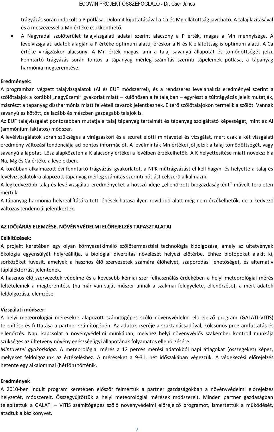 A levélvizsgálati adatok alapján a P értéke optimum alatti, éréskor a N és K ellátottság is optimum alatti. A Ca értéke virágzáskor alacsony.