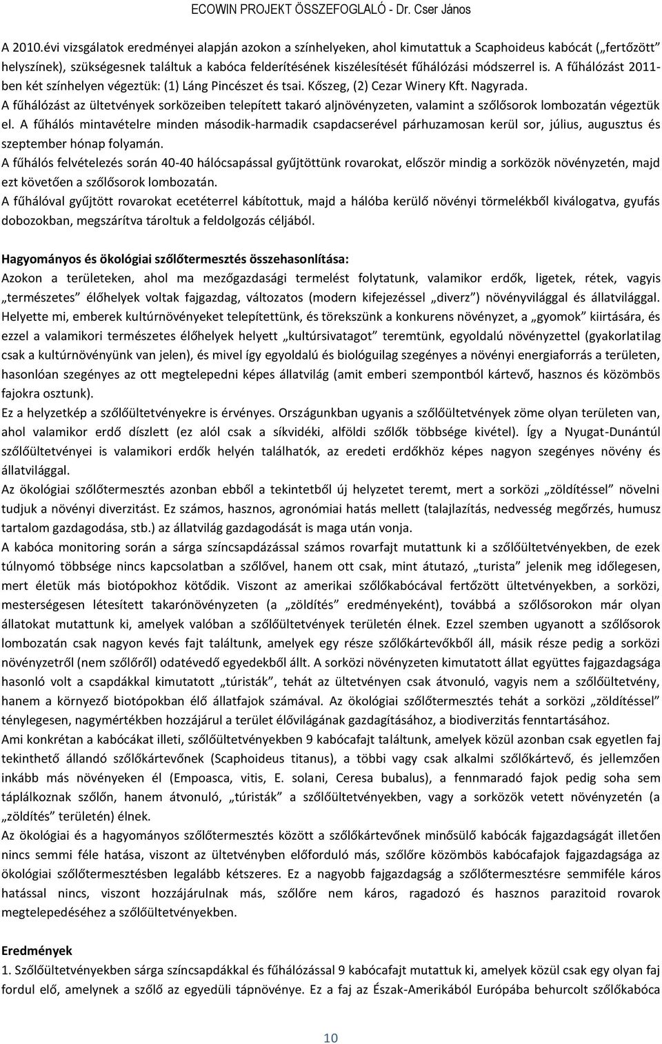 módszerrel is. A fűhálózást 2011- ben két színhelyen végeztük: (1) Láng Pincészet és tsai. Kőszeg, (2) Cezar Winery Kft. Nagyrada.