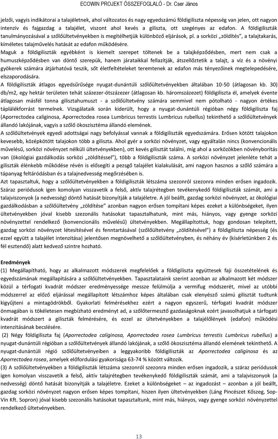 ott szegényes az edafon. A földigiliszták tanulmányozásával a szőlőültetvényekben is megítélhetjük különböző eljárások, pl.