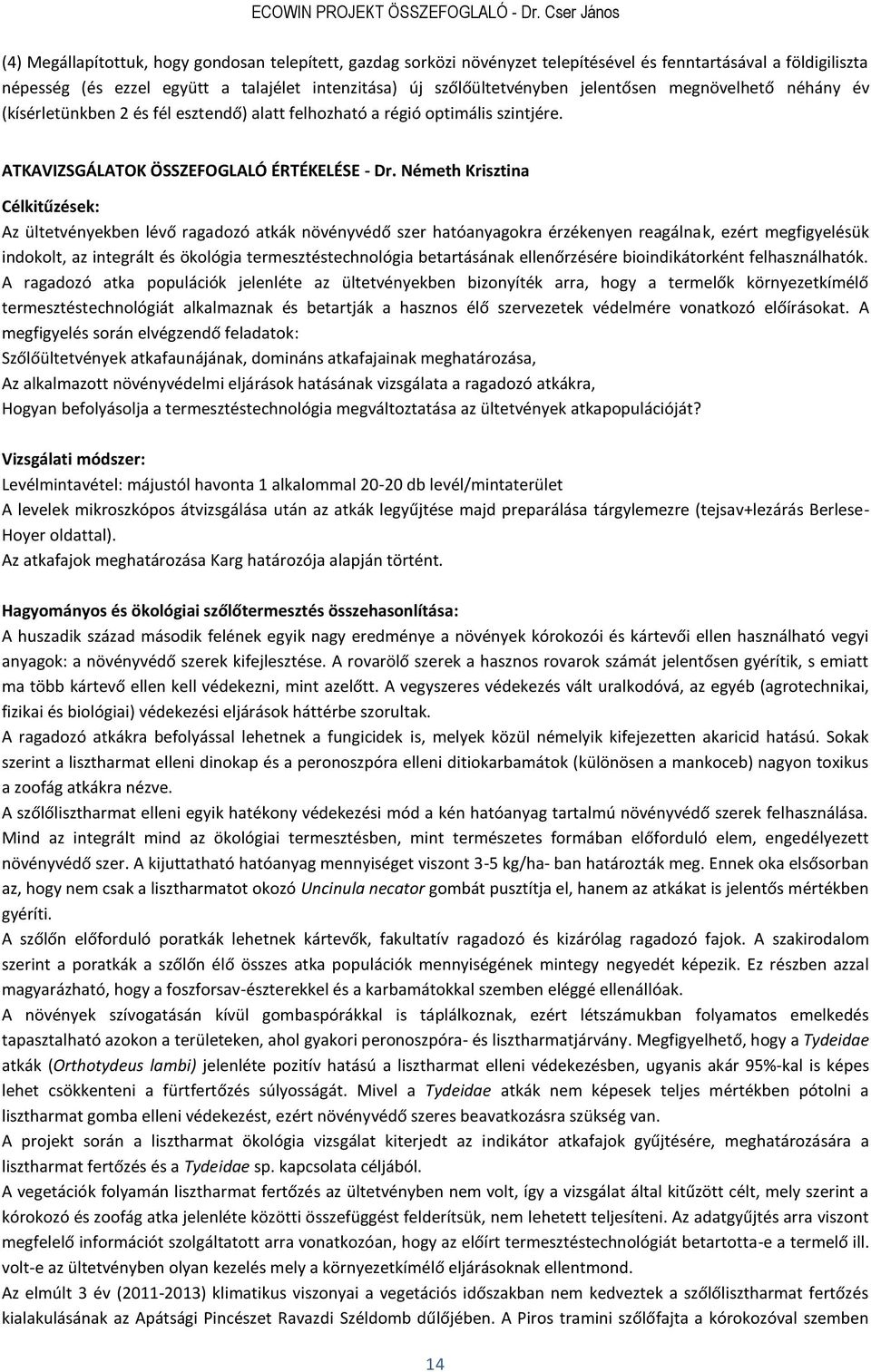 szőlőültetvényben jelentősen megnövelhető néhány év (kísérletünkben 2 és fél esztendő) alatt felhozható a régió optimális szintjére. ATKAVIZSGÁLATOK ÖSSZEFOGLALÓ ÉRTÉKELÉSE - Dr.