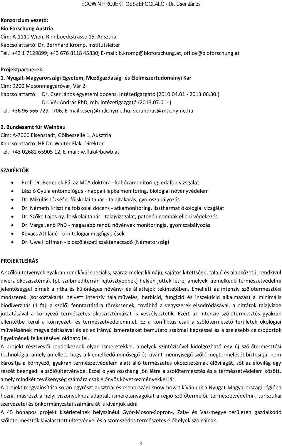 Nyugat-Magyarországi Egyetem, Mezőgazdaság- és Élelmiszertudományi Kar Cím: 9200 Mosonmagyaróvár, Vár 2. Kapcsolattartó: Dr. Cser János egyetemi docens, intézetigazgató (2010.04.01-2013.06.30.) Dr.