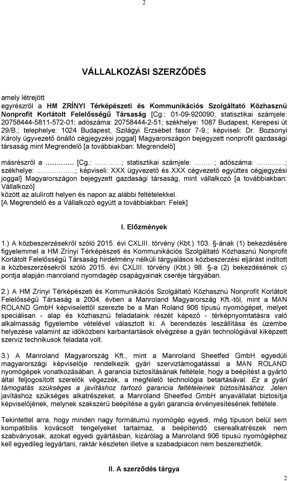 ; képviseli: Dr. Bozsonyi Károly ügyvezető önálló cégjegyzési joggal] Magyarországon bejegyzett nonprofit gazdasági társaság mint Megrendelő [a továbbiakban: Megrendelő] másrészről a. [Cg.