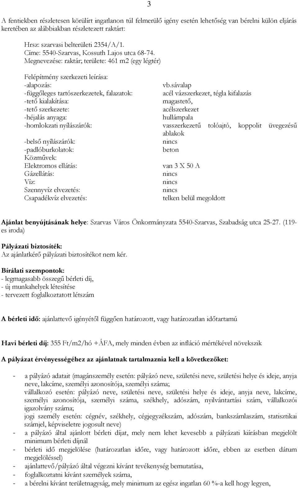 Megnevezése: raktár; területe: 461 m2 (egy légtér) Felépítmény szerkezeti leírása: -alapozás: -függőleges tartószerkezetek, falazatok: -tető kialakítása: -tető szerkezete: -héjalás anyaga: