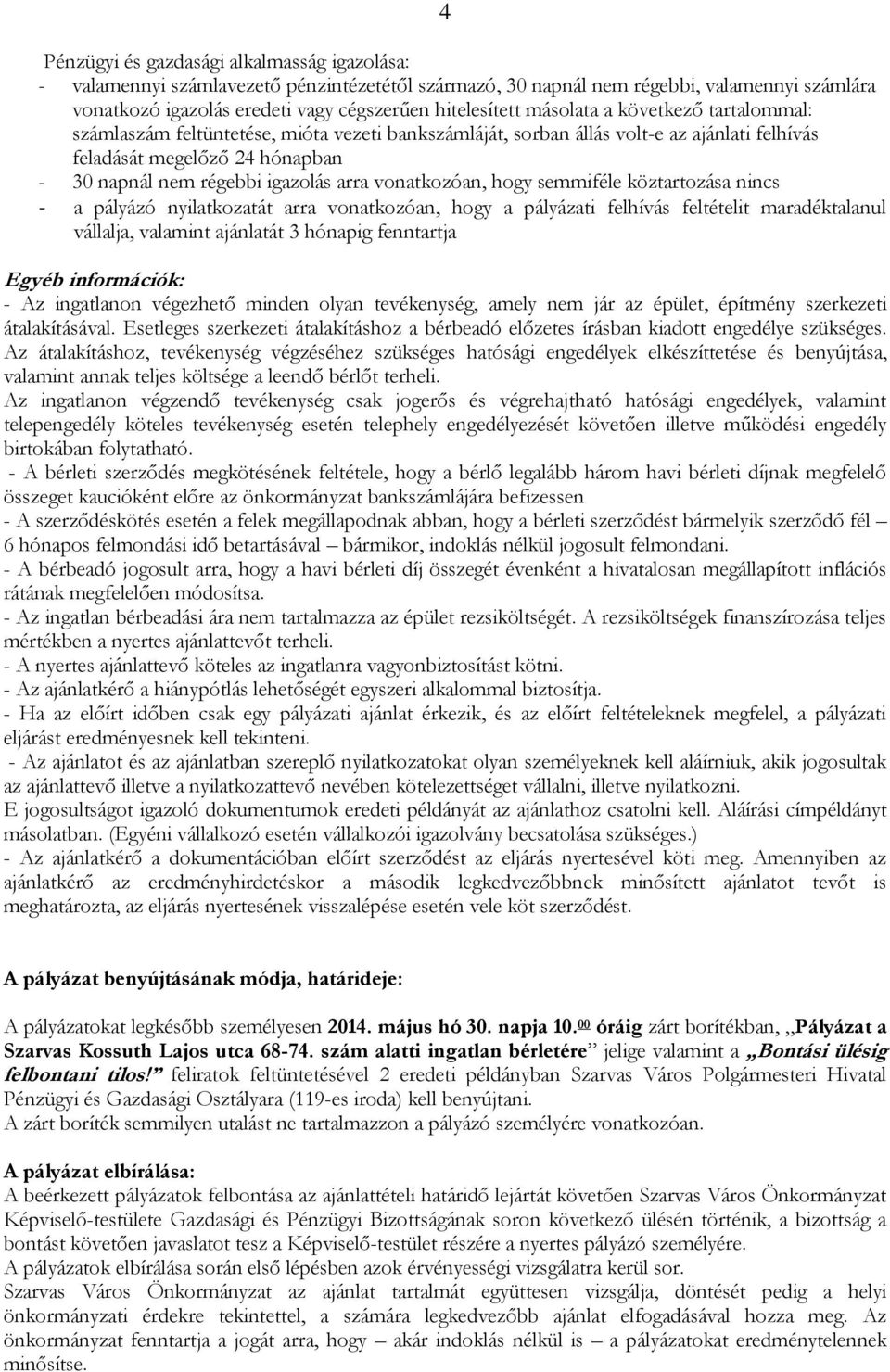 vonatkozóan, hogy semmiféle köztartozása - a pályázó nyilatkozatát arra vonatkozóan, hogy a pályázati felhívás feltételit maradéktalanul vállalja, valamint ajánlatát 3 hónapig fenntartja Egyéb