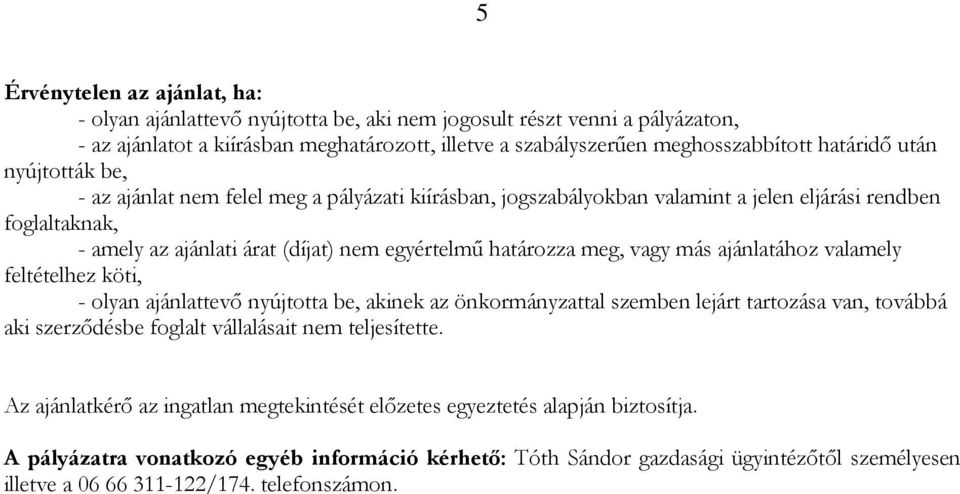 vagy más ajánlatához valamely feltételhez köti, - olyan ajánlattevő nyújtotta be, akinek az önkormányzattal szemben lejárt tartozása van, továbbá aki szerződésbe foglalt vállalásait nem teljesítette.