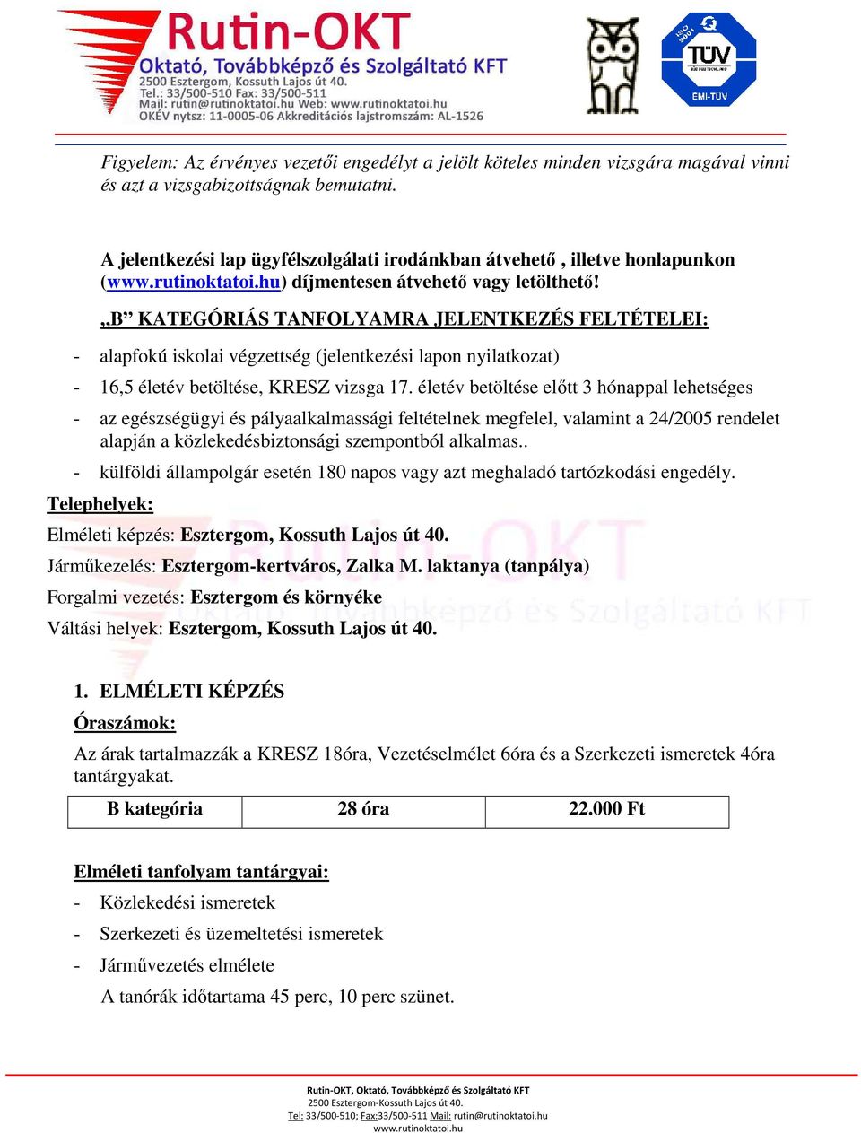 B KATEGÓRIÁS TANFOLYAMRA JELENTKEZÉS FELTÉTELEI: - alapfokú iskolai végzettség (jelentkezési lapon nyilatkozat) - 16,5 életév betöltése, KRESZ vizsga 17.