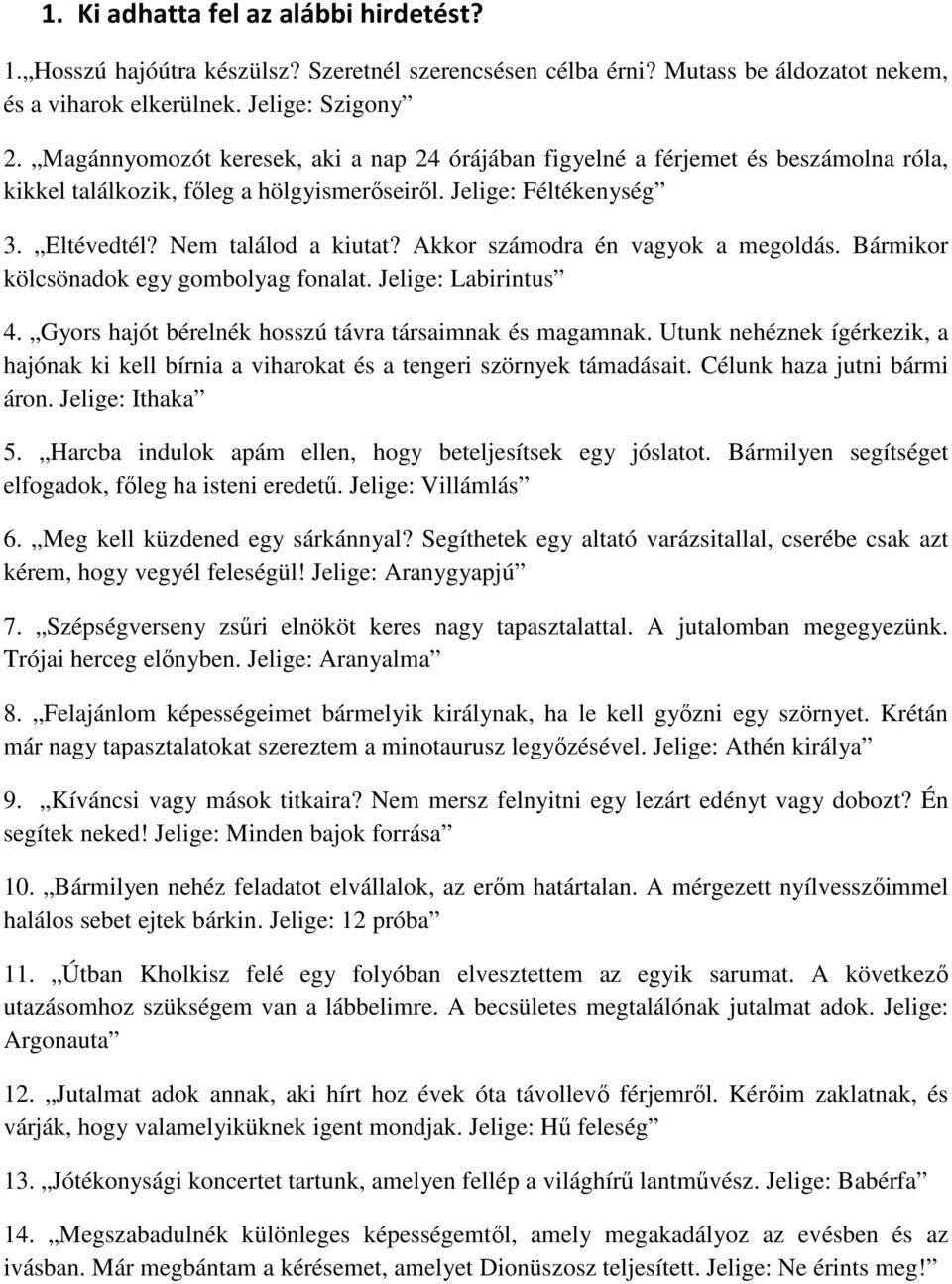 Akkor számodra én vagyok a megoldás. Bármikor kölcsönadok egy gombolyag fonalat. Jelige: Labirintus 4. Gyors hajót bérelnék hosszú távra társaimnak és magamnak.